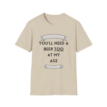 Funny youll need a beer too at my age Unisex Shirt