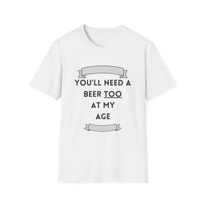 Funny youll need a beer too at my age Unisex Shirt