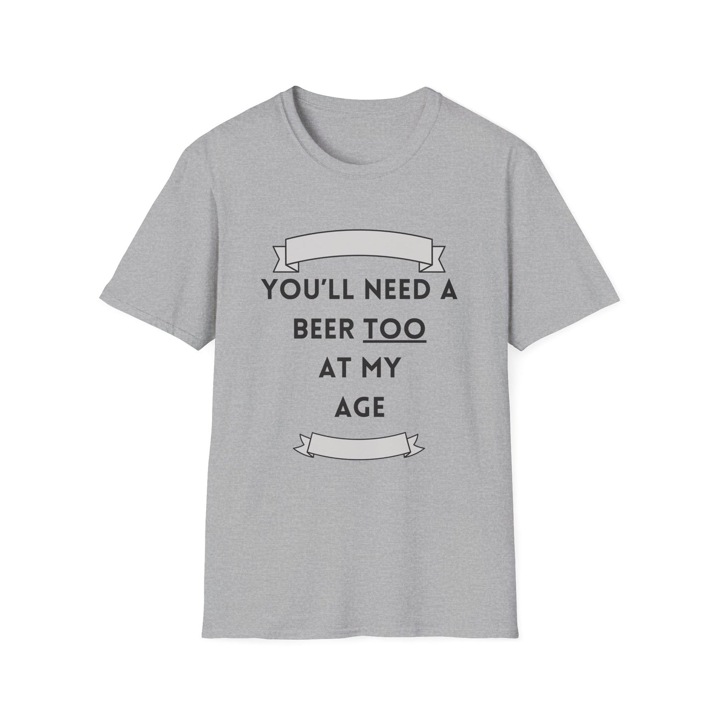 Funny youll need a beer too at my age Unisex Shirt