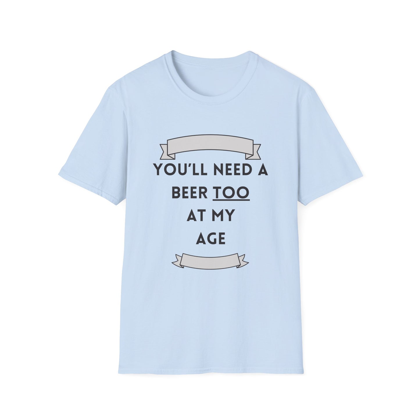 Funny youll need a beer too at my age Unisex Shirt