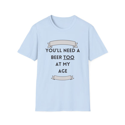 Funny youll need a beer too at my age Unisex Shirt