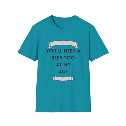 Funny youll need a beer too at my age Unisex Shirt